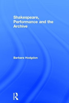 Shakespeare, Performance and the Archive book