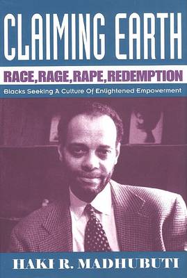 Claiming Earth: Race, Rage, Rape, Redemption Blacks Seeking a Culture of Enlightened Empowerment book