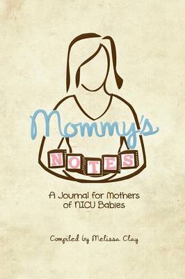 Mommy's Notes: A Journal for Mothers of NICU Babies book