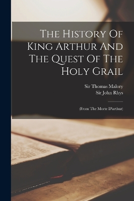 The History Of King Arthur And The Quest Of The Holy Grail: (from The Morte D'arthur) by Sir Thomas Malory