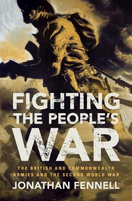 Fighting the People's War: The British and Commonwealth Armies and the Second World War book