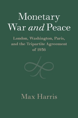 Monetary War and Peace: London, Washington, Paris, and the Tripartite Agreement of 1936 book