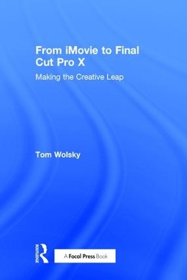 From iMovie to Final Cut Pro X by Tom Wolsky