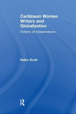 Caribbean Women Writers and Globalization: Fictions of Independence by Helen C. Scott