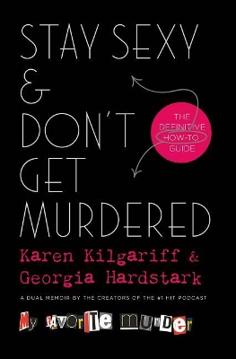 Stay Sexy & Don't Get Murdered: The Definitive How-To Guide by Karen Kilgariff