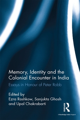 Memory, Identity and the Colonial Encounter in India: Essays in Honour of Peter Robb by Ezra Rashkow