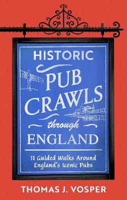 Historic Pub Crawls Through England: 11 Guided Walks Around England's Iconic Pubs and Landmarks book