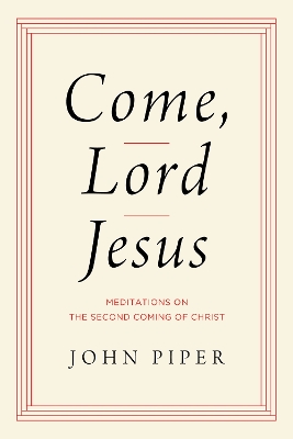 Come, Lord Jesus: Meditations on the Second Coming of Christ book