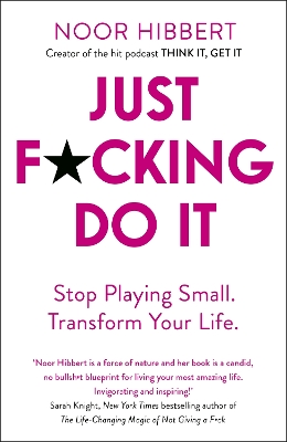 Just F*cking Do It: Stop Playing Small. Transform Your Life. by Noor Hibbert