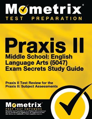 Praxis II Middle School English Language Arts (5047) Exam Secrets by Mometrix Teacher Certification Test Te