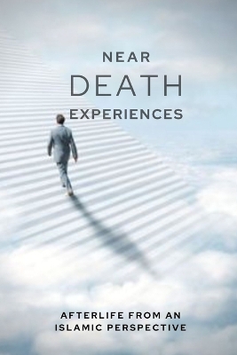 Near-death Experiences: Afterlife from an Islamic perspective book
