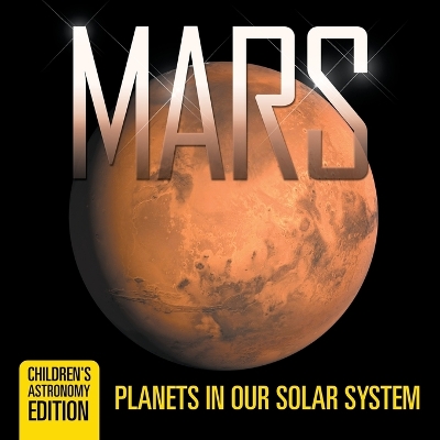 Mars: Planets in Our Solar System Children's Astronomy Edition book