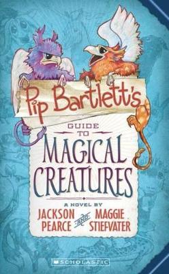 Pip Bartlett's Guide to Magical Creatures by Maggie Stiefvater