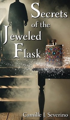 Secrets of the Jeweled Flask by Camille J Severino