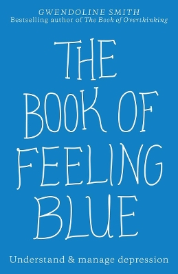 The Book of Feeling Blue: Understand & manage depression by Gwendoline Smith