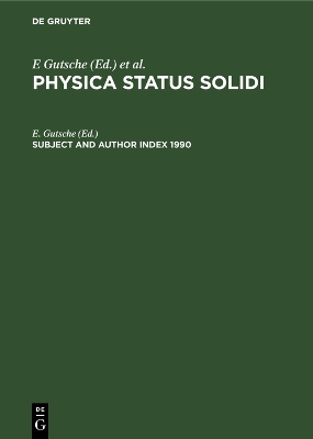 Subject and Author Index 1990: Physica Status Solidi (b) Basic research, Volumes 157 to 162. Physica Status Solidi (a) Applied research, Volumes 117 to 122 by E. Gutsche