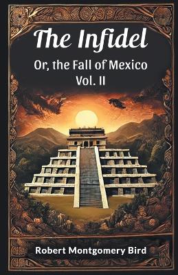 The Infidel or, the Fall of Mexico by Robert Montgomery Bird