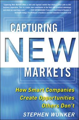 Capturing New Markets: How Smart Companies Create Opportunities Others Don't book