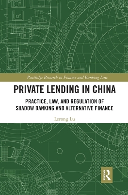 Private Lending in China: Practice, Law, and Regulation of Shadow Banking and Alternative Finance by Lerong Lu