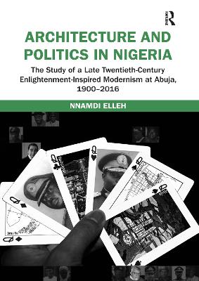 Architecture and Politics in Nigeria: The Study of a Late Twentieth-Century Enlightenment-Inspired Modernism at Abuja, 1900–2016 book