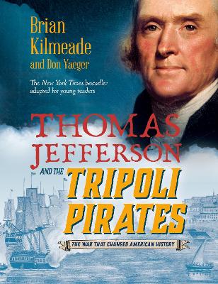 Thomas Jefferson and the Tripoli Pirates (Young Readers Adaptation): The War That Changed American History by Brian Kilmeade