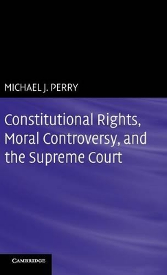 Constitutional Rights, Moral Controversy, and the Supreme Court by Michael J. Perry