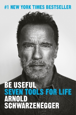 Be Useful: Seven Tools for Life by Arnold Schwarzenegger