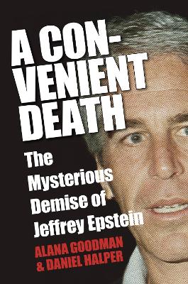 A Convenient Death: The Mysterious Demise of Jeffrey Epstein by Alana Goodman