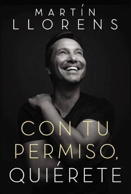 Con Tu Permiso. Quiérete: Atrévete a Descubir La Divina Belleza de Tu Presencia book