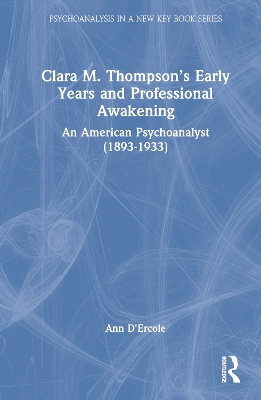 Clara M. Thompson’s Early Years and Professional Awakening: An American Psychoanalyst (1893-1933) book