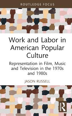 Work and Labor in American Popular Culture: Representation in Film, Music and Television in the 1970s and 1980s book