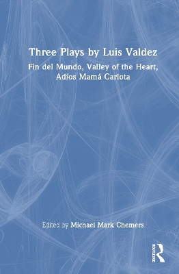 Three Plays by Luis Valdez: Fin del Mundo, Valley of the Heart, Adíos Mamá Carlota by Luis Valdez