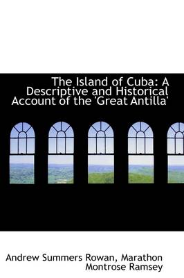 The Island of Cuba: A Descriptive and Historical Account of the 'great Antilla' by Andrew Summers Rowan