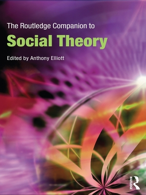 The The Routledge Companion to Social Theory by Anthony Elliott