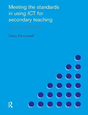 Meeting the Standards in Using ICT for Secondary Teaching: A Guide to the ITTNC by Steve Kennewell