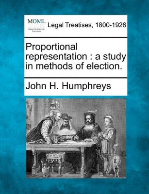 Proportional Representation: A Study in Methods of Election. by John H. Humphreys