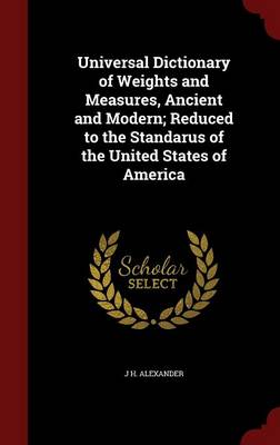 Universal Dictionary of Weights and Measures, Ancient and Modern; Reduced to the Standarus of the United States of America book