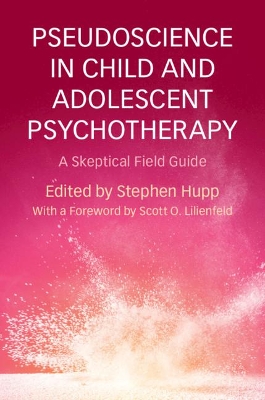 Pseudoscience in Child and Adolescent Psychotherapy: A Skeptical Field Guide by Stephen Hupp