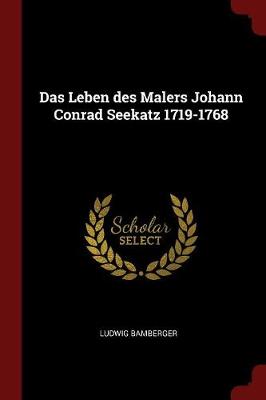 Das Leben Des Malers Johann Conrad Seekatz 1719-1768 by Ludwig Bamberger