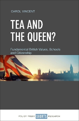 Tea and the Queen?: Fundamental British Values, Schools and Citizenship by Carol Vincent