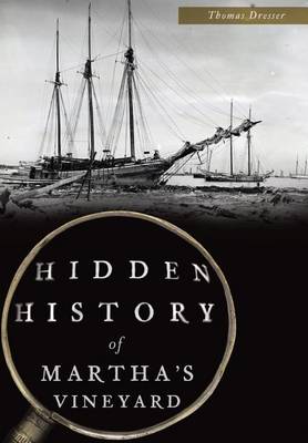 Hidden History of Martha's Vineyard by Thomas Dresser