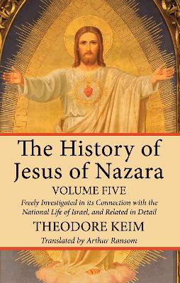 The History of Jesus of Nazara, Volume Five by Theodor Keim