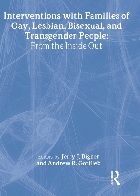 Interventions with Families of Gay, Lesbian, Bisexual and Transgender People by Jerry J. Bigner