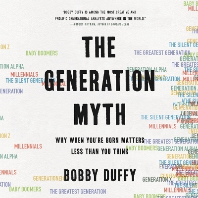 The Generation Myth: Why When You're Born Matters Less Than You Think by Bobby Duffy