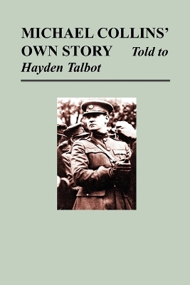 Michael Collins' Own Story - Told to Hayden Talbot by Michael Collins