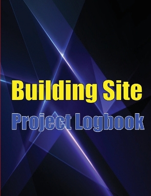 Building Site Project Logobok: Construction Site Tracker to Record Workforce, Tasks, Schedules, Construction Daily Report and More for Foreman or Chief Engineer book