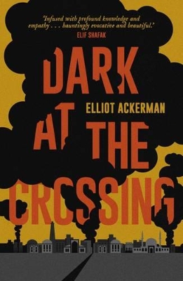 Dark at the Crossing by Elliot Ackerman