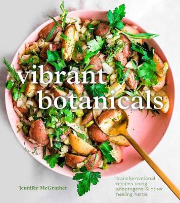 Vibrant Botanicals: Transformational Recipes Using Adaptogens and Other Healing Herbs: A Cookbook book