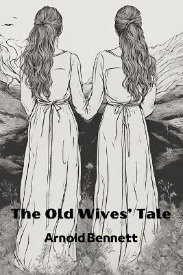 The The Old Wives' Tale (Annotated) by Arnold Bennett