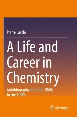 A Life and Career in Chemistry: Autobiography from the 1960s to the 1990s by Pierre Laszlo